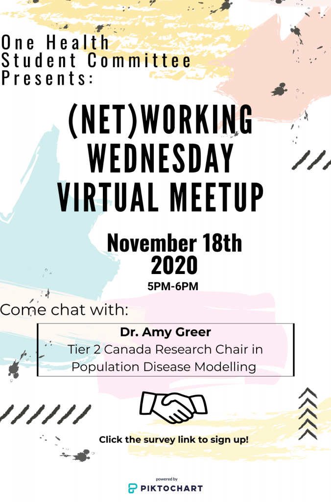 Poster text: "One Health Student Committee presents: Networking Wednesday Virtual Meetup November 18th, 2020, 5-6pm. Come chat with: Dr. Amy Greer, tier 2 Canada Research Chair in Population Disease Modelling. Image of hands shaking. Click the survey link to sign up."