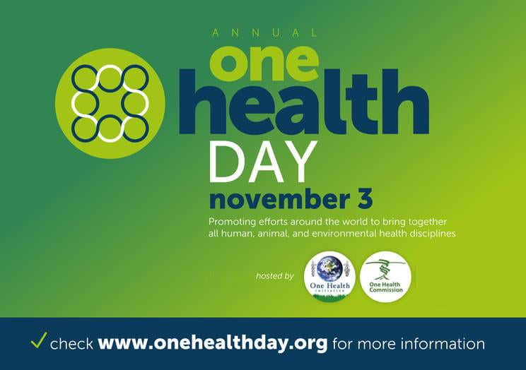 A green and slate blue graphic advertising One Health Day, November 3 with additional text: 'Promoting efforts around the world to bring together all human, animal, and environmental health'. Text also states that the event is 'hosted by One Health Initiative and One Healt Commission. A banner at the bottom reads "check www.onehealthday.org for more information".